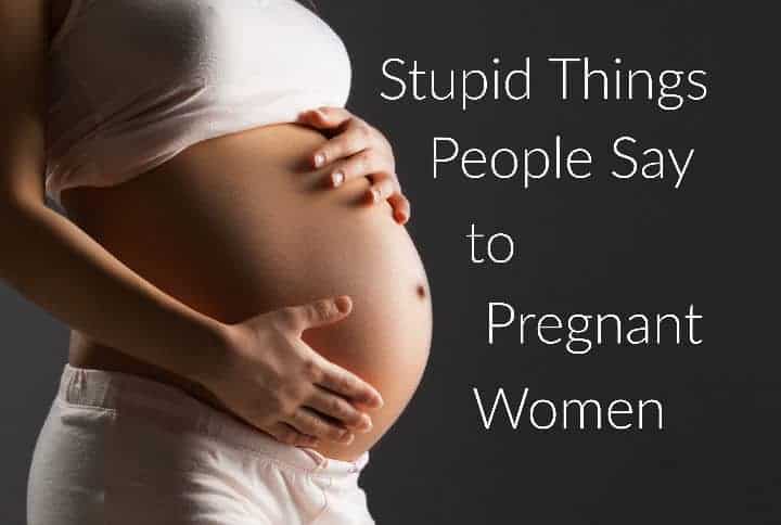 Stupid Things People Say to Pregnant Women