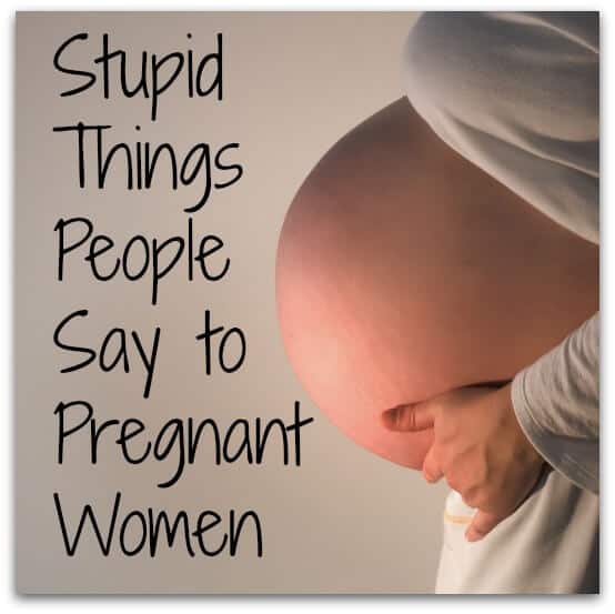 Stupid things that people say to pregnant women